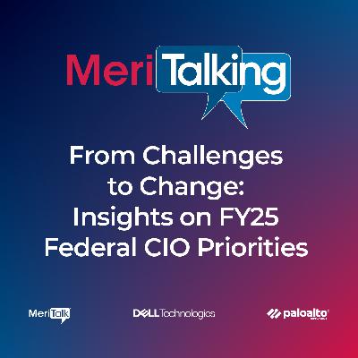 Podcast: From Challenges to Change: Insights on FY25 Federal CIO Priorities Podcast: From Challenges to Change: Insights on FY25 Federal CIO Priorities