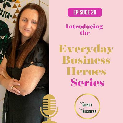 Ep 29: Introducing the Everyday Business Heroes Series Ep 29: Introducing the Everyday Business Heroes Series