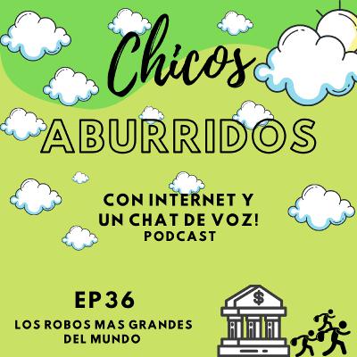 Ep36 - Los robos mas grandes del mundo