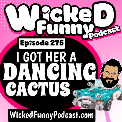 Episode 275 I Got Her A Dancing Cactus