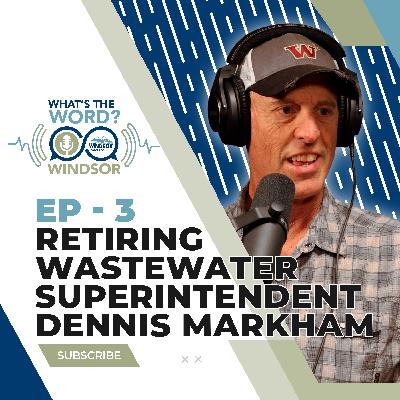 What's the Word Windsor? Ep. 2 – Retiring Wastewater Superintendent Dennis Markham