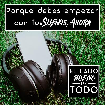 Por que debes empezar con tus SUEÑOS, AHORA