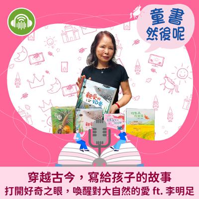 EP64｜穿越古今，寫給孩子的故事；打開好奇之眼，喚醒對大自然的愛 ft. 李明足