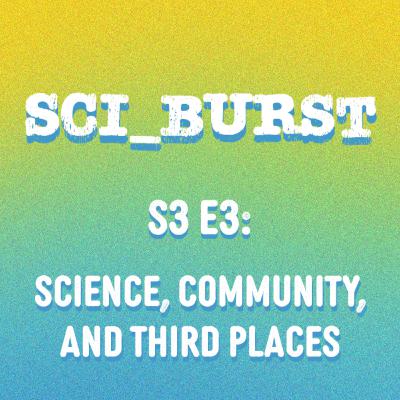 S3 E3: Science, Community, and Third Places