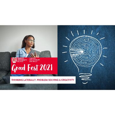 Gradfest 2021 - Thinking Laterally: Problem Solving & Creativity Gradfest 2021 - Thinking Laterally: Problem Solving & Creativity