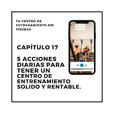 17. 5 acciones diarias para tener un centro de entrenamiento SÓLIDO, RENTABLE y que te permita VIVIR MEJOR