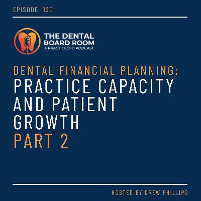 120: Dental Financial Planning: Practice Capacity and Patient Growth - Part 2