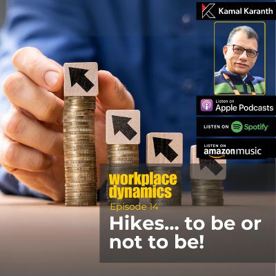 Workplace Dynamics Ep.14 - Hikes... to be or not to be!