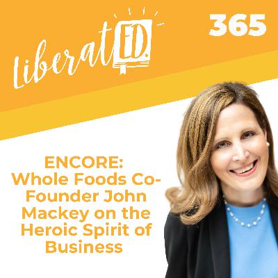 ENCORE: Whole Foods Co-Founder John Mackey on the Heroic Spirit of Business ENCORE: Whole Foods Co-Founder John Mackey on the Heroic Spirit of Business