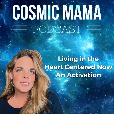 Living in the Heart Centered Now — An Activation | Episode 70