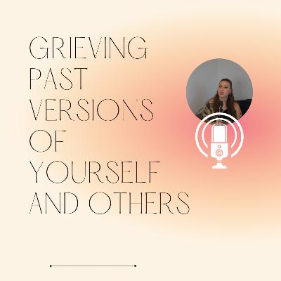 grieving past versions of yourself and others grieving past versions of yourself and others