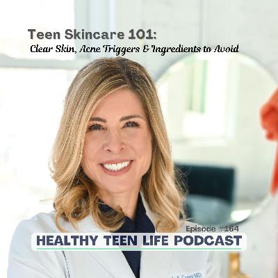 164: Teen Skincare 101 - Clear Skin, Acne Triggers & Ingredients to Avoid