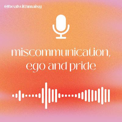 miscommunication, ego and pride miscommunication, ego and pride