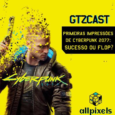 GTZCast 04: Primeiras impressões do Cyberpunk 2077: sucesso ou flop? GTZCast 04: Primeiras impressões do Cyberpunk 2077: sucesso ou flop?