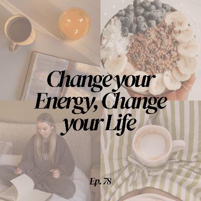 Ep 78. Higher Self Series: How to Use Your Energy To Create Change in Your Life