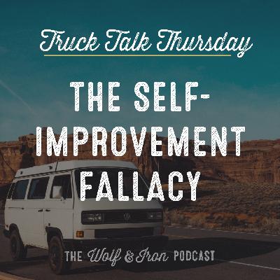 The Self-Improvement Fallacy // TRUCK TALK THURSDAY