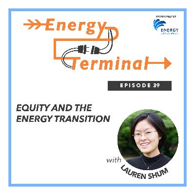 Episode 39: Equity and the Energy Transition with Lauren Shum Episode 39: Equity and the Energy Transition with Lauren Shum