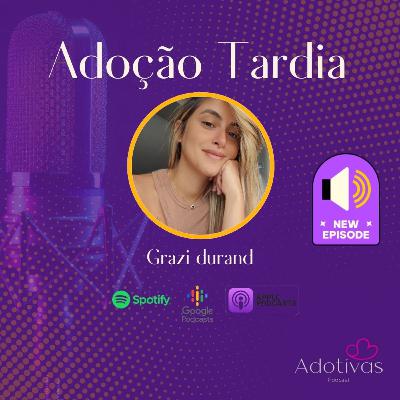 Adoção Tardia - com Grazi Durand.
