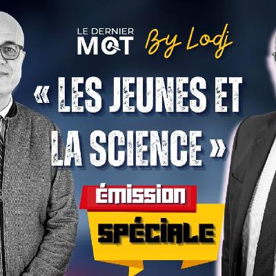 Le Dernier Mot - avec M. Driss Louaradi :« Les Jeunes et La Science Le Dernier Mot - avec M. Driss Louaradi :« Les Jeunes et La Science