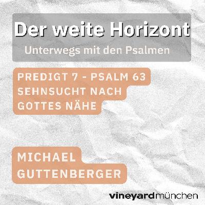 Der Weite Horizont - Teil 7 | Psalm 63: Sehnsucht nach Gottes Nähe | Michael Guttenberger