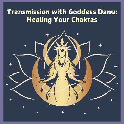 Transmission with Goddess Danu: Healing Your Chakras