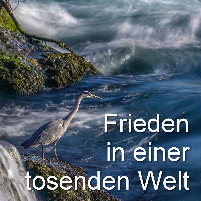 Frieden in einer tosenden Welt Frieden in einer tosenden Welt