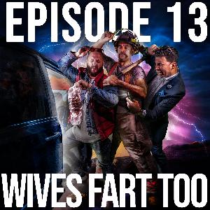 Ep 13. Wives Fart Too
