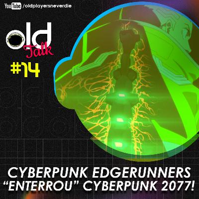 CYBERPUNK EDGERUNNERS acabou com CYBERPUNK 2077 | OLD TALK #14 CYBERPUNK EDGERUNNERS acabou com CYBERPUNK 2077 | OLD TALK #14