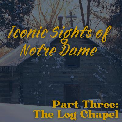 103: Iconic Sights of Notre Dame - The Log Chapel