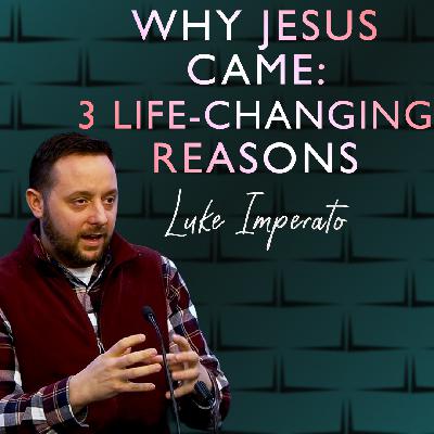 Why Jesus Came: 3 Life-Changing Reasons Why Jesus Came: 3 Life-Changing Reasons