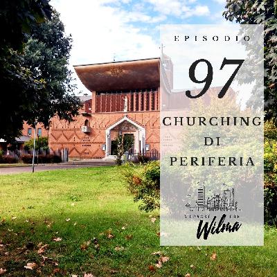 Puntata 97 - Churching di periferia