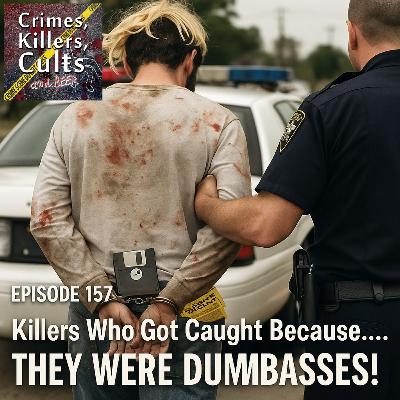 157 Killers Who Were Stupid and Got Themselves Caught