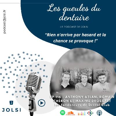Épisode 116 - Anthony Atlan, Romain Chéron et Maxime Drossart, chirurgiens-dentistes et fondateurs de Dental Club