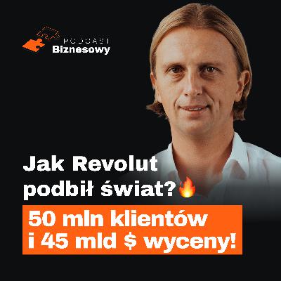 Revolut zarabia 1 MLD i celuje w 100 MLN klientów! Czy to możliwe?! [PODCAST BIZNESOWY #76]