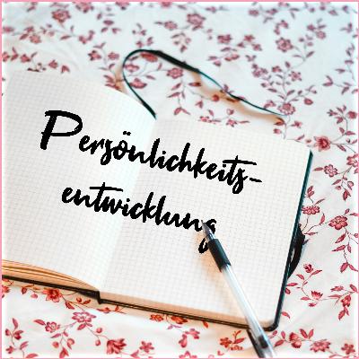#5 Persönlichkeitsentwicklung - wie fange ich an, an mir zu arbeiten?