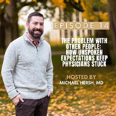 The Problem With Other People: How Unspoken Expectations Keep Physicians Stuck  | Ep14