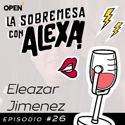 La Sobremesa Con Alexa | Eleazar Jimenez | Episodio 26