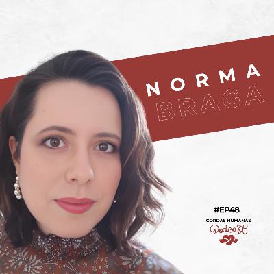 Norma Braga - Cordas Humanas Podcast #48