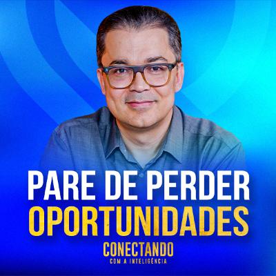 Conectando com a Inteligência #257 - Como reconhecer oportunidades antes que seja tarde