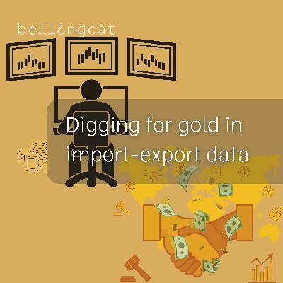 “Digging for Gold in Import-Export Data” with Bellingcat's Katherine De Tolly “Digging for Gold in Import-Export Data” with Bellingcat's Katherine De Tolly