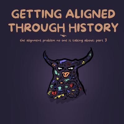 The Alignment Problem No One is Talking About—Getting Aligned Through History The Alignment Problem No One is Talking About—Getting Aligned Through History