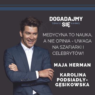 Medycyna to nauka, a nie opinia – uwaga na szafiarki i celebrytów! Gościnie: Maja Hermann, Karolina Podsiadły-Gęsikowska