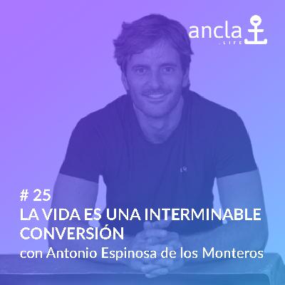 Ancla - Episodio 25 - LA VIDA ES UNA INTERMINABLE CONVERSIÓN con Antonio Espinosa de los Monteros