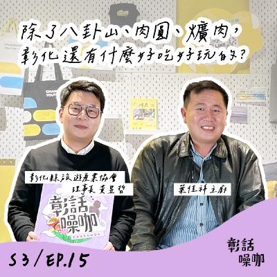 S3E15｜除了八卦山、肉圓、爌肉,彰化還有什麼好吃好玩的？