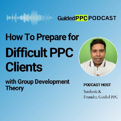 Ep66- How To Prepare for Difficult PPC Clients with Group Development Theory