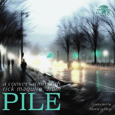 An interview with Rick Maguire of Pile, with Tom Oeffling