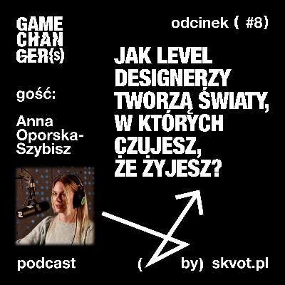 Anna Oporska-Szybisz: Jak Level Designerzy tworzą światy, w których czujesz, że żyjesz?