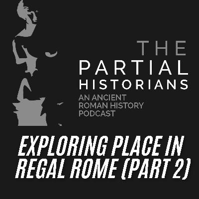 Exploring Place in Regal Rome (Part 2).