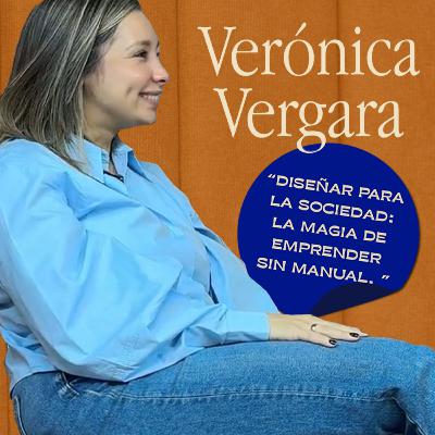 48. Verónica Vergara - Diseñar para la sociedad: La magia de emprender sin manual 48. Verónica Vergara - Diseñar para la sociedad: La magia de emprender sin manual