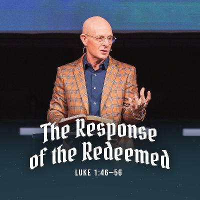 The Response of the Redeemed | Luke 1:46–56 The Response of the Redeemed | Luke 1:46–56